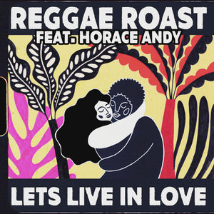 Lets Live In Love - Reggae Roast & Horace Andy
